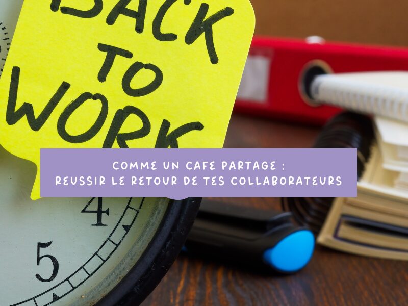 Comme un café partage : réussir le retour de tes collaborateurs.